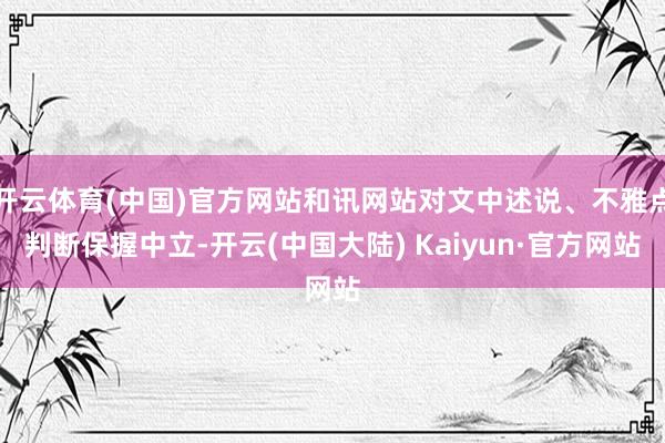 开云体育(中国)官方网站和讯网站对文中述说、不雅点判断保握中立-开云(中国大陆) Kaiyun·官方网站