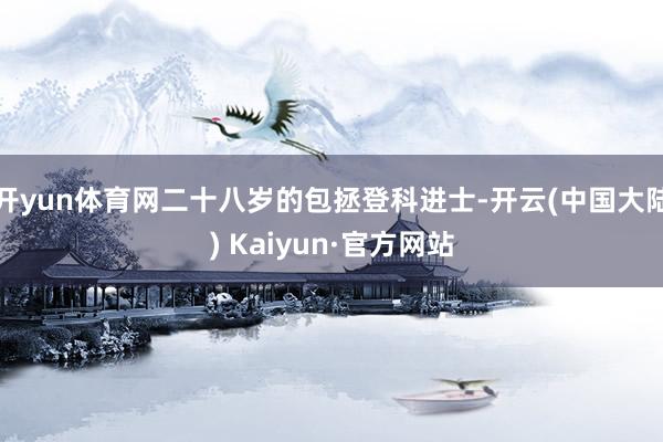 开yun体育网二十八岁的包拯登科进士-开云(中国大陆) Kaiyun·官方网站