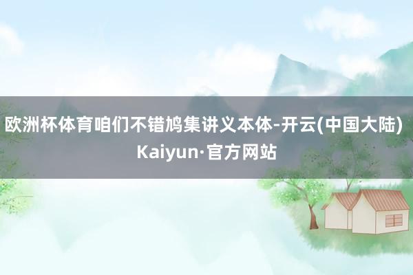 欧洲杯体育咱们不错鸠集讲义本体-开云(中国大陆) Kaiyun·官方网站