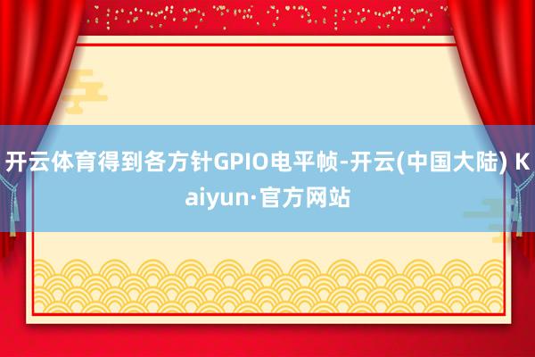 开云体育得到各方针GPIO电平帧-开云(中国大陆) Kaiyun·官方网站