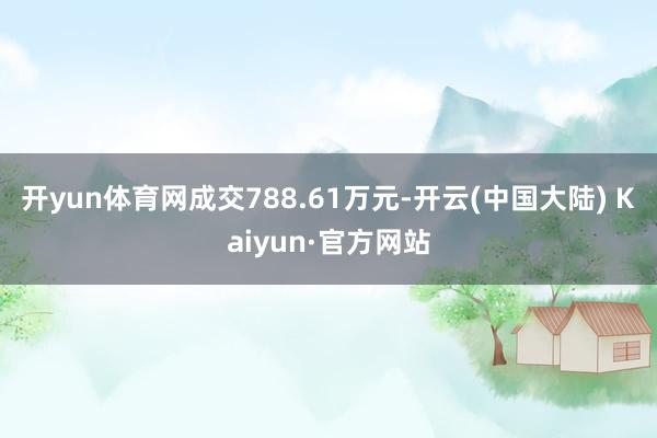 开yun体育网成交788.61万元-开云(中国大陆) Kaiyun·官方网站